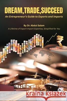 Dream, Trade, Succeed: An Entrepreneur's Guide to Exports and Imports Abdul Salam 9781969259692