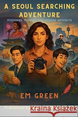 A Seoul Searching Adventure: Mysteries, Mishaps and Missing Artifacts- Special Edition Em Green 9781969310003 Margins Abound LLC