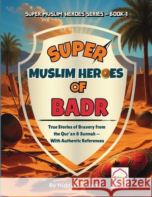 Super Muslim Heroes of Badr: True Islamic Stories of Bravery for Muslim Kids - Based on the Quran, Authentic Hadith, and the Prophet's Life ﷺ Hidayah Asfand Hidayah Asfand 9781969312151 Hidayah Kids