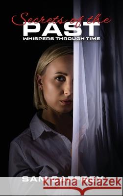 Secrets of the Past: Whispers Through Time Sam Caffrey 9781969324000 Parker Publishers