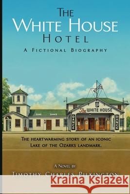 The White House Hotel: A Fictional Biography Timothy Charles Pilkington 9781969324451