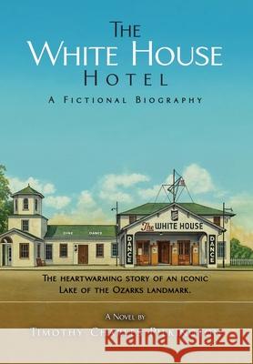 The White House Hotel: A Fictional Biography Timothy Charles Pilkington 9781969324468