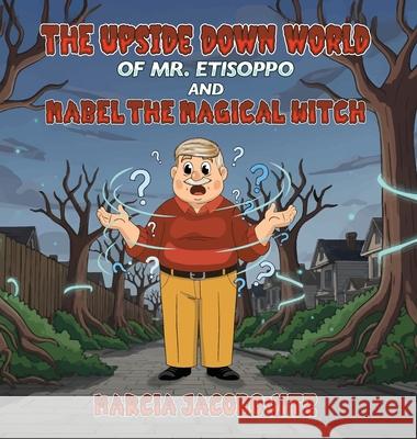 The Upside Down World of Mr. Etisoppo: And Mabel The Magical Witch Marcia Jacobovitz 9781969324963 Parker Publishers