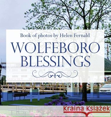 Wolfeboro Blessings: A Book of Photos Helen Fernald 9781969338625