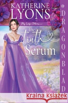 The Truth Serum: A Regency Historical Romance Katherine Lyons 9781969349157 Dragonblade Publishing, Inc.