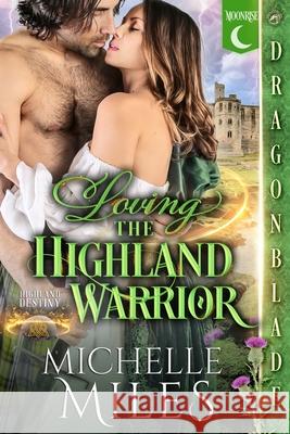 Loving the Highland Warrior: A Scottish Fantasy Historical Romance Michelle Miles 9781969349393 Dragonblade Publishing, Inc.