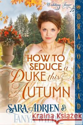 How to Seduce a Duke this Autumn: A Regency Historical Romance Sara Adrien Tanya Wilde 9781969349430
