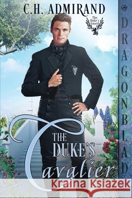 The Duke's Cavalier: A Regency Historical Romance C. H. Admirand 9781969349836 Dragonblade Publishing, Inc.