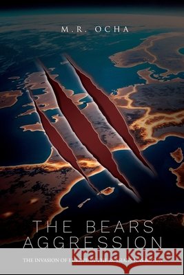 The Bears Aggression: The Invasion of Europe by the Russians Has Begun Ocha                                     9781969367939 MR Ocha