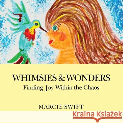 Whimsies & Wonders: Finding Joy Within the Chaos Marcie Swift 9781969368035 Marcie Swift