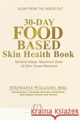 30-Day Food-Based Skin Health Book: Minimal Steps. Maximum Glow. All Skin Tones Welcome. Stephanie Williams 9781969369179