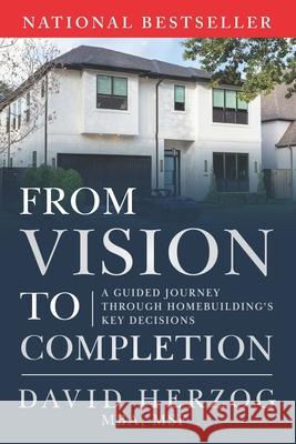From Vision to Completion: A Guided Journey Through Homebuilding's Key Decisions David Herzo 9781969372025 Game Changer Publishing