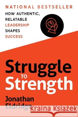 Struggle to Strength: How Authentic, Relatable Leadership Shapes Success Jonathan Eldridge 9781969372056 Game Changer Publishing
