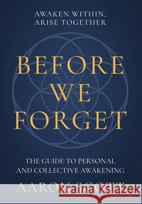 Before We Forget: The Guide to Personal and Collective Awakening Aaron Scott 9781969372247 Game Changer Publishing