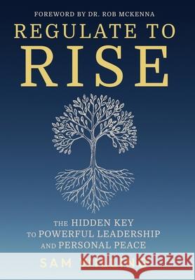 Regulate to Rise: The Hidden Key to Powerful Leadership and Personal Peace Sam Willing 9781969372360 Game Changer Publishing