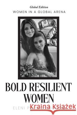 Bold Resilient Women: Women in a Global Arena Eleni Palivos Bousis 9781969372551 Game Changer Publishing
