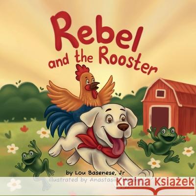 Rebel and The Rooster: Adventures of a Pup and His Feathered Friend Lou Basenese 9781969377020 Lou Basenese, Jr