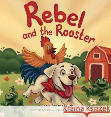 Rebel and The Rooster: Adventures of a Pup and His Feathered Friend Lou Basenese 9781969377037 Lou Basenese, Jr
