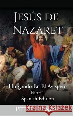 Jes?s de Nazaret: Hurgando En El Avispero Parte Uno (Spanish Edition) Peter D. Snow 9781969422140 Olympus Story House