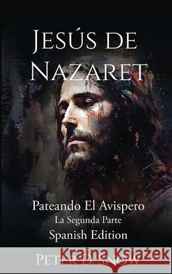 Jes?s de Nazaret: Pateando El Avispero La Segunda Parte (Spanish Edition) Peter D. Snow 9781969422157 Olympus Story House
