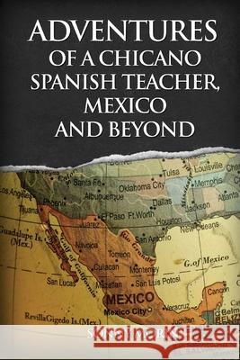 Adventures of a Chicano Spanish Teacher, Mexico and Beyond Sonny Morin 9781969422270
