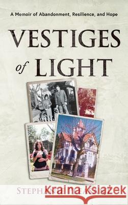 Vestiges of Light: A Memoir of Abandonment, Resilience, and Hope Stephanie Pleasant 9781969424007 Solano Publishing