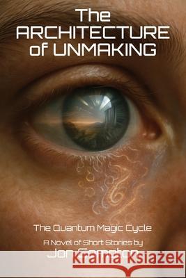 The Architecture of Unmaking: The Quantum Magic Cycle Jon Compton 9781969445033