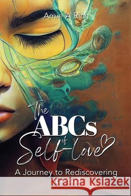The ABCs of Self-love: A Journey to Rediscovering Yourself Amie Rich 9781969463600