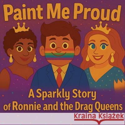 Paint Me Proud: A Sparkly Story of Ronnie and the Drag Queens Anya I. Vah 9781969479007 Anya I. Vah