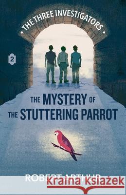 The Mystery of the Stuttering Parrot Robert Arthur Elizabeth Arthur Steven Bauer 9781969498022