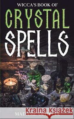 Wicca's Book of Crystal Spells Madame Ophelia 9781969563287 Publishdrive