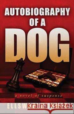 Autobiography of a Dog Ellsworth James 9781969572319
