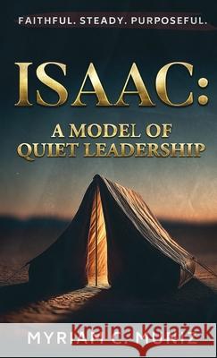 Isaac: A Model of Quiet Leadership Myriam C. Muniz 9781969586002 Momentum Moves Mountains