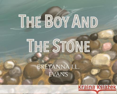 The Boy and The Stone Breyanna Il Evans Breyanna Il Evans 9781969618055