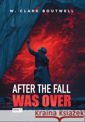 After The Fall Was Over: Book One of The Silence and the Gods Trilogy W. Clark Boutwell W Clark Boutwell 9781969642197 Pristine Press and Media
