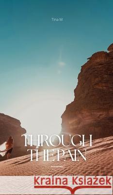 Through the Pain: A Journey of Healing and Faith Tina M 9781969644146
