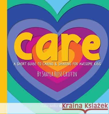 Care: A Short Guide to Caring and Sharing for Awesome Kids Shayla R. Griffin Shayla R. Griffin 9781969646928 Justice Leaders Press