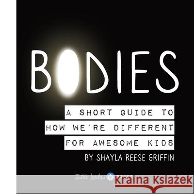 Bodies: A Short Guide to How We're Different for Awesome Kids Shayla R. Griffin Shayla R. Griffin 9781969646966 Justice Leaders Press