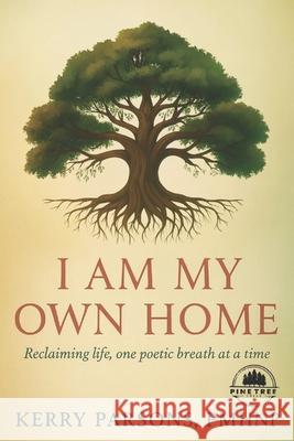 I Am My Own Home: Reclaiming life, one poetic breath at a time Kerry Parson 9781969649417