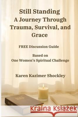 Still Standing: A Journey Through Trauma, Survival, and Grace Karen Kazimer Shockley 9781969665080