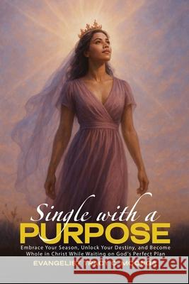 Single with a Purpose: Embrace Your Season, Unlock Your Destiny, and Become Whole in Christ While Waiting on God's Perfect Plan Tracy C. Moonga Brookscraft Publishing 9781969682124 Brookscraft Publishing