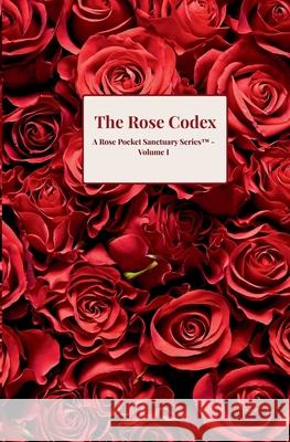 The Rose Codex: A Rose Pocket Sanctuary Series(TM) - Volume I Gia Snyder 9781969687075