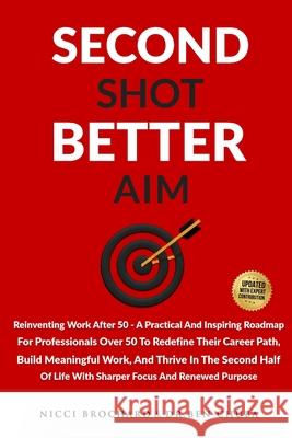 Second Shot, Better Aim: Reinventing Work After 50, A practical and inspiring roadmap for professionals over 50 to redefine their career path, build m Nicci Brochard Ben Chuba 9781969703249 Crossborderpublishers