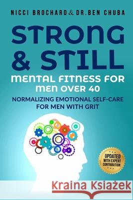 Strong and Still: Mental Fitness for Men Over 40, Normalizing Emotional Self-Care for Men with Grit Nicci Brochard Ben Chuba 9781969703270 Crossborderpublishers