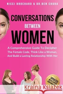 Conversations Between Women: A Comprehensive Guide to Decipher the Female Code, Think Like a Woman, and Build a Lasting Relationship with Her Nicci Brochard Ben Chuba 9781969703324 Crossborderpublishers