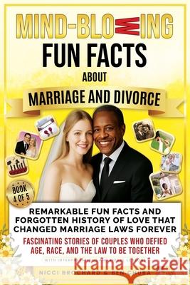Remarkable Fun Facts and Forgotten History of Love That Changed Marriage Laws Forever: Fascinating Stories of Couples Who Defied Age, Race, and the La Nicci Brochard Ben Chuba 9781969703393 Crossborderpublishers