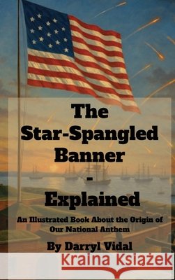 The Star-Spangled Banner - Explained Darryl Vidal 9781969705038
