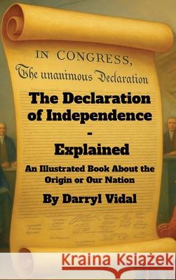 The Declaration of Independence - Explained Darryl Vidal 9781969705052