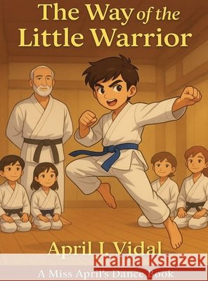 The Way of the Little Warrior: A Miss April's Dance Book Vidal, April 9781969705083