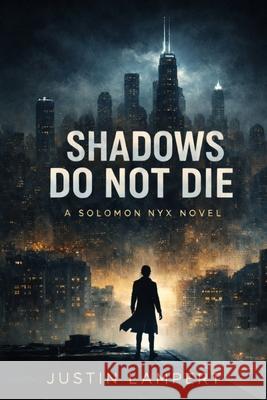Shadows Do Not Die: A Solomon Nyx Novel Justin Lampert 9781969709487 Lampert & Sons Publishing